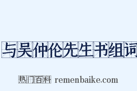 与吴仲伦先生书组词是什么意思的图片